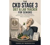 THE CKD STAGE 3 DIET & LAB TRACKER FOR SENIORS: A Low-Sodium, Kidney-Friendly Meal & Monitoring System to Help Slow Progression Without Going Hungry