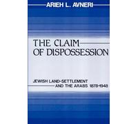The Claim of Dispossession: Jewish Land-Settlement and the Arabs 1878-1948