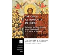 The Claim of Humanity in Christ: Salvation and Sanctification in the Theology of T. F. and J. B. Torrance: 222 (Princeton Theological Monograph)