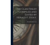The Clan Finley / Compiled and Edited by Herald F. Stout.