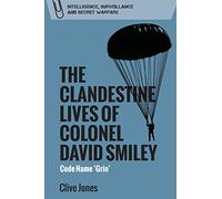 The Clandestine Lives of Colonel David Smiley: Code Name 'grin' (Intelligence, Surveillance and Secret Warfare)