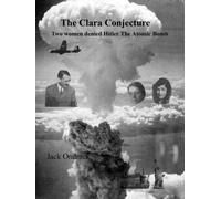 The Clara Conjecture : Two Women Denied Hitler the Atomic Bomb