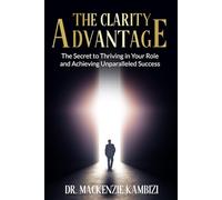 The Clarity Advantage: The Secret to Thriving in Your Role and Achieving Unparalleled Success