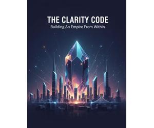 The Clarity Code: Building An Empire From Within