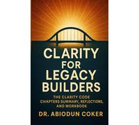 The Clarity Code: The Bridge Between Intention And Impact- A Step-By-Step Guide to Discovering Vision, Mission, and Calling