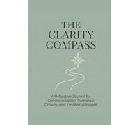 The Clarity Compass: A Reflective Journal for Communication, Romantic Growth, and Emotional Insight