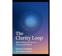 The Clarity Loop: Rebuilding Focus in a Distracted Mind