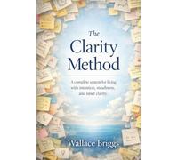 The Clarity Method: A complete system for living with intention, steadiness, and inner clarity (The Clarity Reset)
