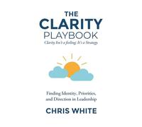 The Clarity Playbook: Clarity isn't a feeling, its a Strategy