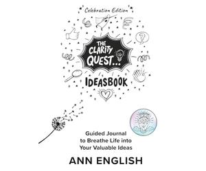 The Clarity Quest IdeasBook Celebration Edition: Guided Journal to Breathe Life into Your Valuable Ideas