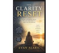 The Clarity Reset: Clear the Mental Noise, Reclaim Your Identity, and Live on Purpose