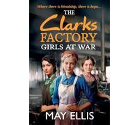 The Clarks Factory Girls at War: The first in an emotional wartime saga series from May Ellis (The Clarks Factory Girls, 1)