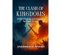 THE CLASH OF KINGDOMS: Understanding and Enforcing Spiritual Victory