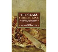 The Class Strikes Back: Self-Organised Workers’ Struggles in the Twenty-First Century: 150 (Historical Materialism, 150)