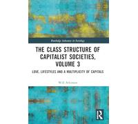 The Class Structure of Capitalist Societies, Volume 3: Love, Lifestyles and a Multiplicity of Capitals (Routledge Advances in Sociology)
