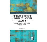 The Class Structure of Capitalist Societies, Volume 4: Singular Experiences of Family, Work and Leisure (Routledge Advances in Sociology)