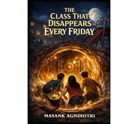The Class That Disappears Every Friday: A Middle Grade Mystery Adventure About Time, Friendship, and a Secret School