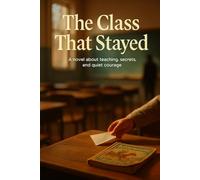 The Class That Stayed: A novel about teaching, secrets, and quiet courage