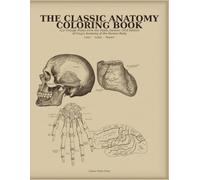 The Classic Anatomy Coloring Book: 122 Vintage Plates from the Public-Domain 1918 Edition of Gray's Anatomy - Color, Label & Master the Human Body