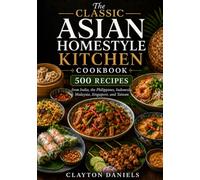 The Classic Asian Homestyle Kitchen Cookbook: 500 Recipes from India, the Philippines, Indonesia, Malaysia, Singapore, and Taiwan (The Asian Country Kitchen Series)