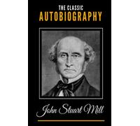The Classic Autobiography of John Stuart Mill