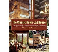 The Classic Hewn-Log House: A Step-by-Step Guide to Building and Restoring