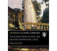 The Classic Point of View: Six Lectures on Painting. [1912]