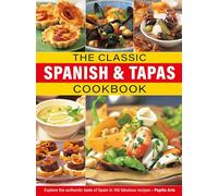 The Classic Spanish & Tapas Cookbook : Explore the authentic taste of Spain in 150 classic recipes