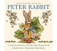 The Classic Tale of Peter Rabbit Touch and Feel Board Book : A Touch and Feel Lift the Flap Board Book