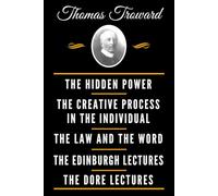 The Classic Thomas Troward Book Collection (Deluxe Edition) - The Hidden Power And Other Papers On Mental Science, The Creative Process In The ... Science, The Dore Lectures On Mental Science