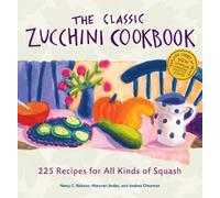 The Classic Zucchini Cookbook: 225 Recipes for All Kinds of Squash