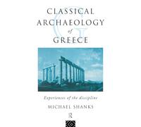 The Classical Archaeology of Greece: Experiences of the Discipline (Experience of Archaeology)