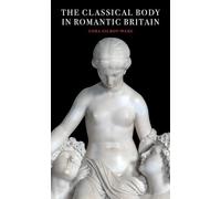 The Classical Body in Romantic Britain (Paul Mellon Centre for Studies in British Art)