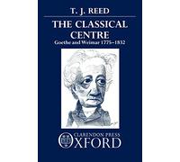 The Classical Centre: Goethe and Weimar, 1775-1832 - Paperback NEW T. J. Reed Ma