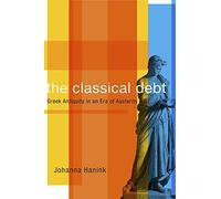 The Classical Debt: Greek Antiquity in an Era of Austerity