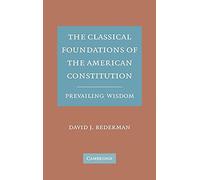 The Classical Foundations of the American Constitution: Prevailing Wisdom
