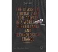 The Classical Liberal Case for Privacy in a World of Surveillance and Technological Change (Palgrave Studies in Classical Liberalism)