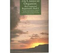 The Classical Organist. Most-requested Repertoire: Book 1; twenty-two essential anthems, chorales & marches, newly arranged & engraved in three staves for two manuals & pedals
