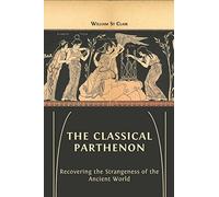 The Classical Parthenon: Recovering the Strangeness of the Ancient World