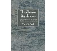 The Classical Republicans: An Essay on the Recovery of a Pattern of Thought in Seventeenth-Century England