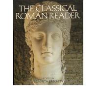 The Classical Roman Reader: New Encounters with Ancient Rome by Kenneth J. Atchi