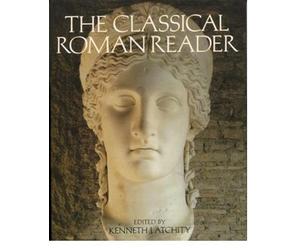 The Classical Roman Reader: New Encounters with Ancient Rome by Kenneth J. Atchi