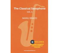 The Classical Saxophone Vol. 1: Sheet Music with Piano Accompaniment and Example Tracks for Alto, Tenor, Soprano and Baritone Saxophones