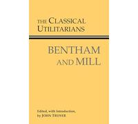 The Classical Utilitarians: Bentham And Mill (Hackett Classics)