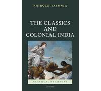 The Classics and Colonial India (Classical Presences)