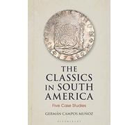 The Classics in South America: Five Case Studies (Bloomsbury Studies in Classical Reception)