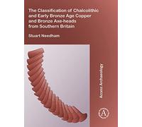 The Classification of Chalcolithic and Early Bronze Age Copper and Bronze Axe-heads from Southern Britain