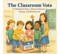The Classroom Vote: A Children's Story About Fairness, Voting, and Democracy in America (Hands-On History: Creative Books About America’s Past for Kids)