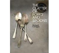 The Clatter of Forks and Spoons: The essential cookbook packed with delicious rediscovered British and Irish recipes