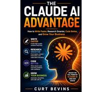 The Claude AI Advantage: How to Write Faster, Research Smarter, Code Better, and Grow Your Business (Artificial Intelligence)